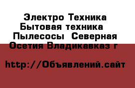 Электро-Техника Бытовая техника - Пылесосы. Северная Осетия,Владикавказ г.